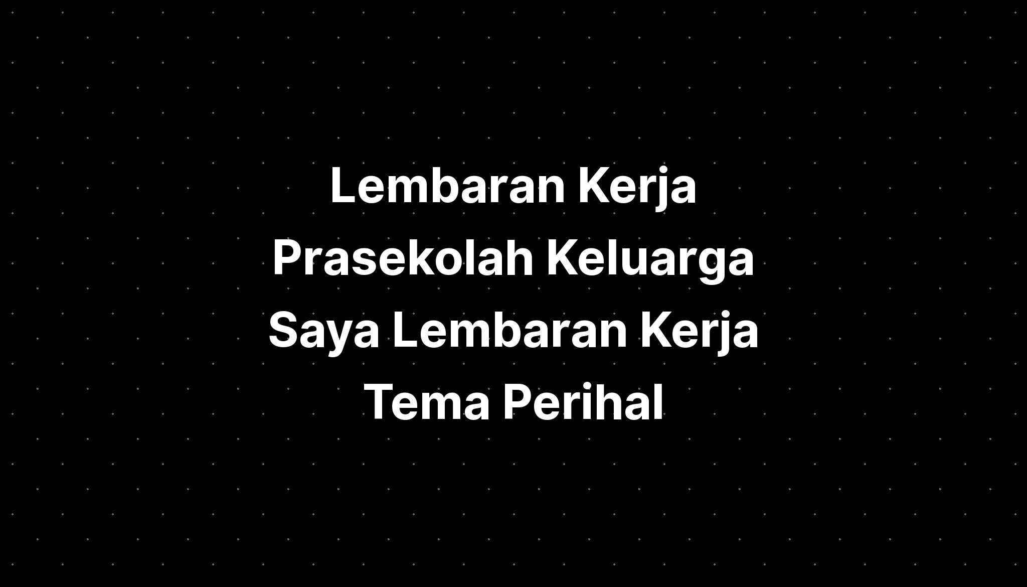 Lembaran Kerja Prasekolah Keluarga Saya Lembaran Kerja Tema Perihal